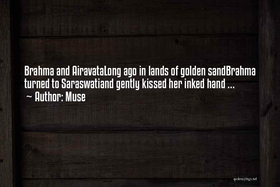 Muse Quotes: Brahma And Airavatalong Ago In Lands Of Golden Sandbrahma Turned To Saraswatiand Gently Kissed Her Inked Hand ...