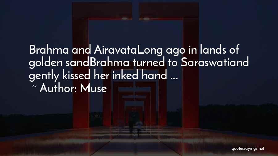 Muse Quotes: Brahma And Airavatalong Ago In Lands Of Golden Sandbrahma Turned To Saraswatiand Gently Kissed Her Inked Hand ...