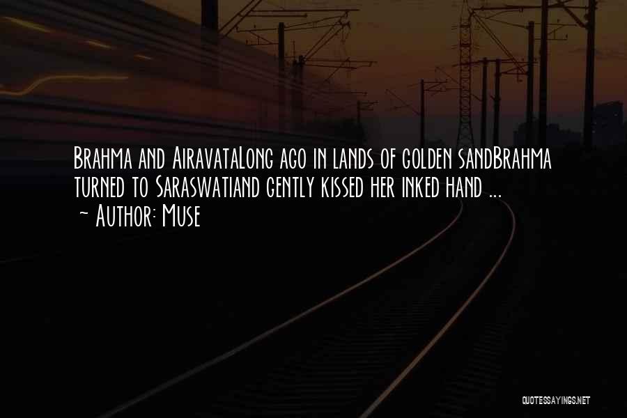 Muse Quotes: Brahma And Airavatalong Ago In Lands Of Golden Sandbrahma Turned To Saraswatiand Gently Kissed Her Inked Hand ...