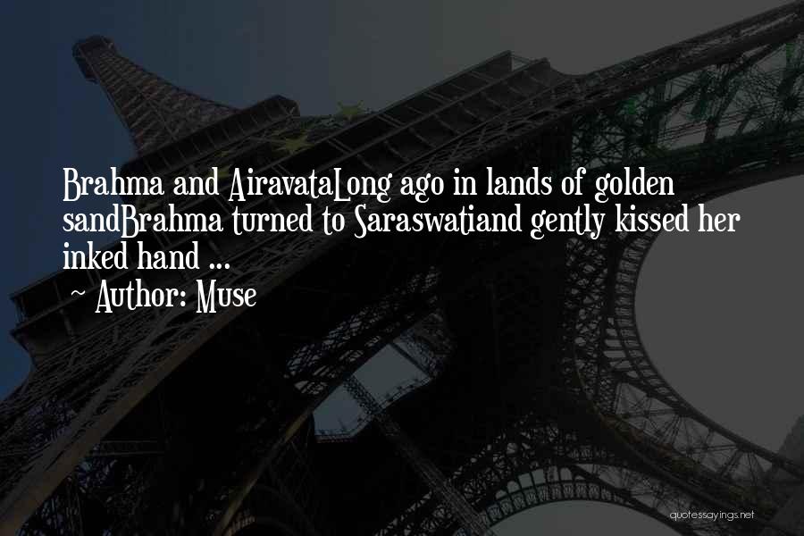 Muse Quotes: Brahma And Airavatalong Ago In Lands Of Golden Sandbrahma Turned To Saraswatiand Gently Kissed Her Inked Hand ...