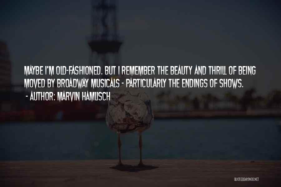 Marvin Hamlisch Quotes: Maybe I'm Old-fashioned. But I Remember The Beauty And Thrill Of Being Moved By Broadway Musicals - Particularly The Endings