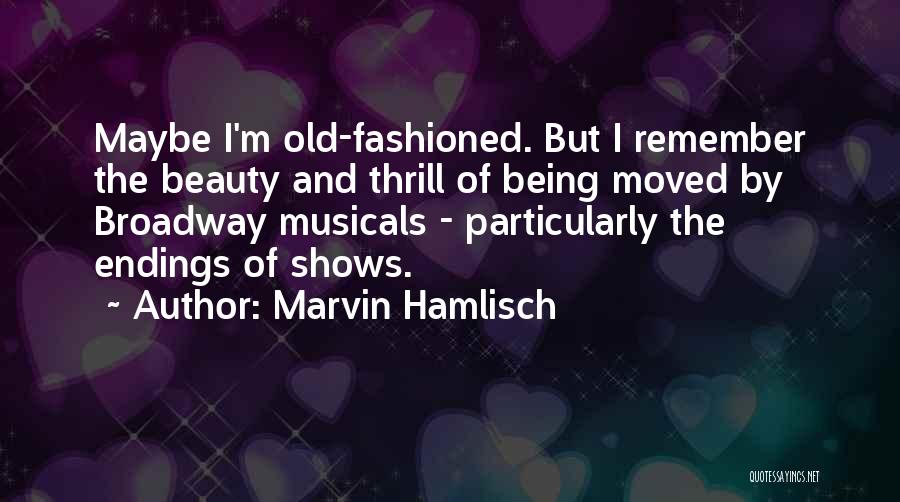 Marvin Hamlisch Quotes: Maybe I'm Old-fashioned. But I Remember The Beauty And Thrill Of Being Moved By Broadway Musicals - Particularly The Endings