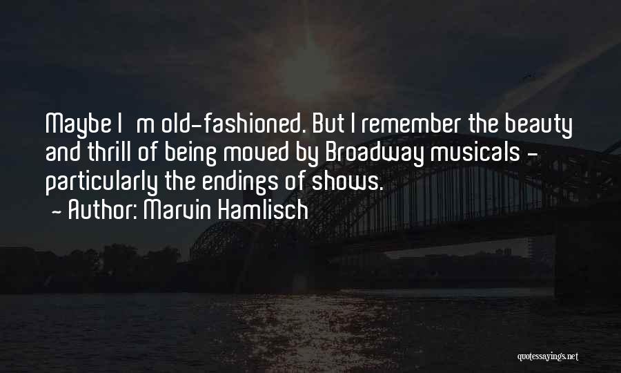 Marvin Hamlisch Quotes: Maybe I'm Old-fashioned. But I Remember The Beauty And Thrill Of Being Moved By Broadway Musicals - Particularly The Endings