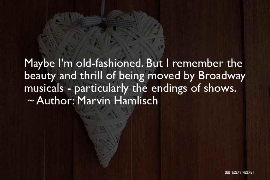 Marvin Hamlisch Quotes: Maybe I'm Old-fashioned. But I Remember The Beauty And Thrill Of Being Moved By Broadway Musicals - Particularly The Endings