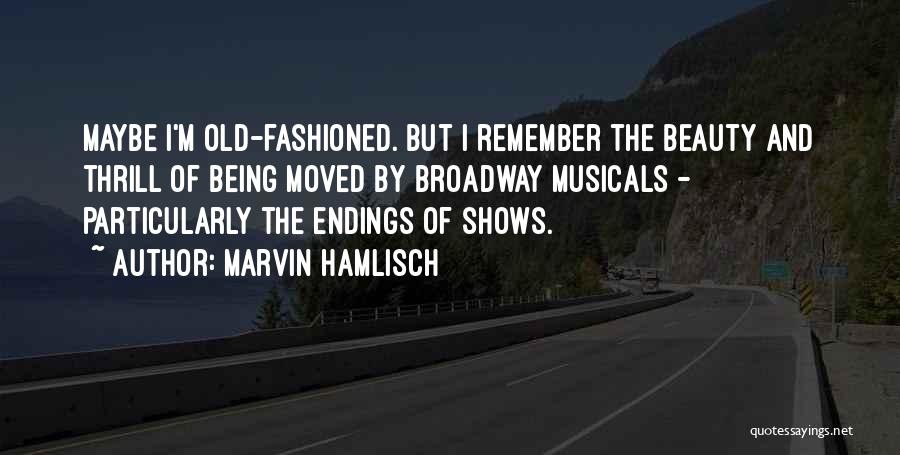 Marvin Hamlisch Quotes: Maybe I'm Old-fashioned. But I Remember The Beauty And Thrill Of Being Moved By Broadway Musicals - Particularly The Endings