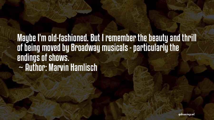 Marvin Hamlisch Quotes: Maybe I'm Old-fashioned. But I Remember The Beauty And Thrill Of Being Moved By Broadway Musicals - Particularly The Endings
