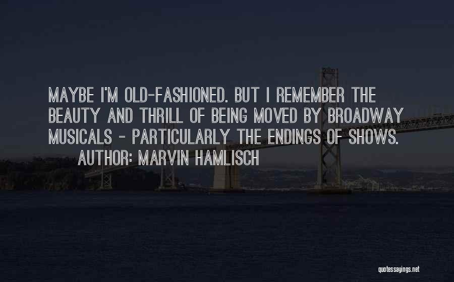 Marvin Hamlisch Quotes: Maybe I'm Old-fashioned. But I Remember The Beauty And Thrill Of Being Moved By Broadway Musicals - Particularly The Endings