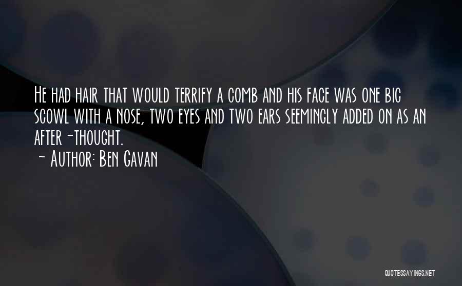 Ben Gavan Quotes: He Had Hair That Would Terrify A Comb And His Face Was One Big Scowl With A Nose, Two Eyes
