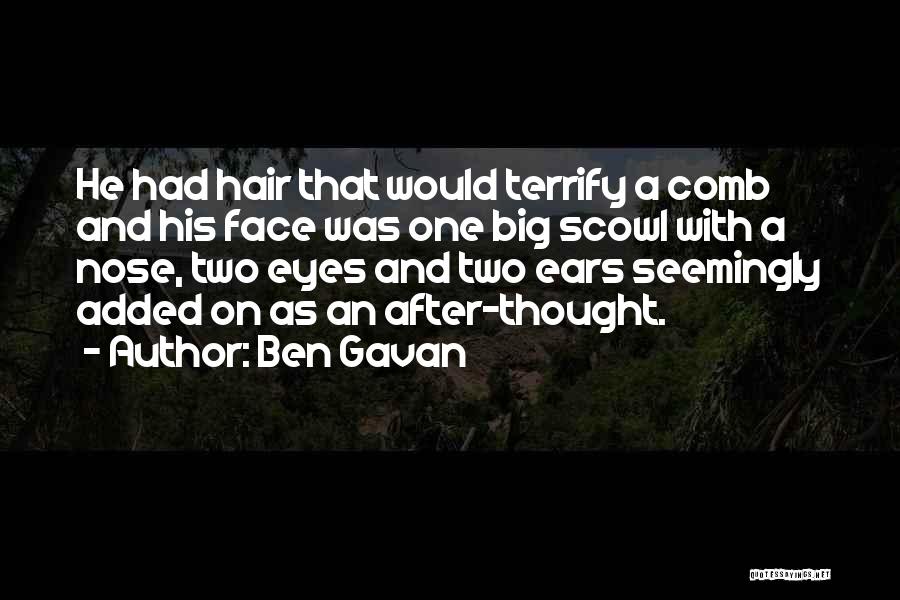 Ben Gavan Quotes: He Had Hair That Would Terrify A Comb And His Face Was One Big Scowl With A Nose, Two Eyes