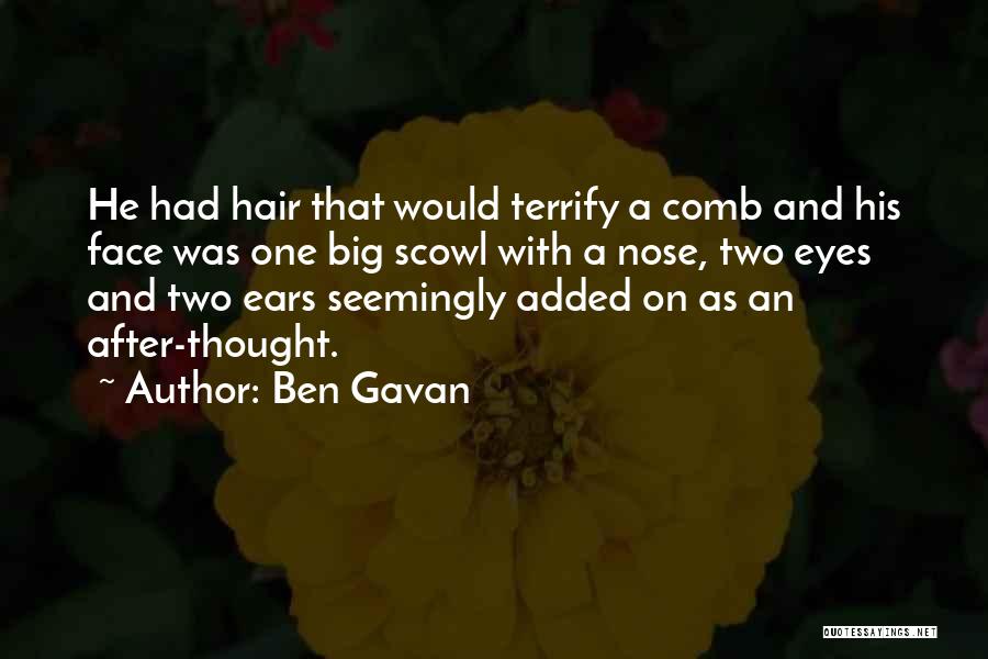 Ben Gavan Quotes: He Had Hair That Would Terrify A Comb And His Face Was One Big Scowl With A Nose, Two Eyes