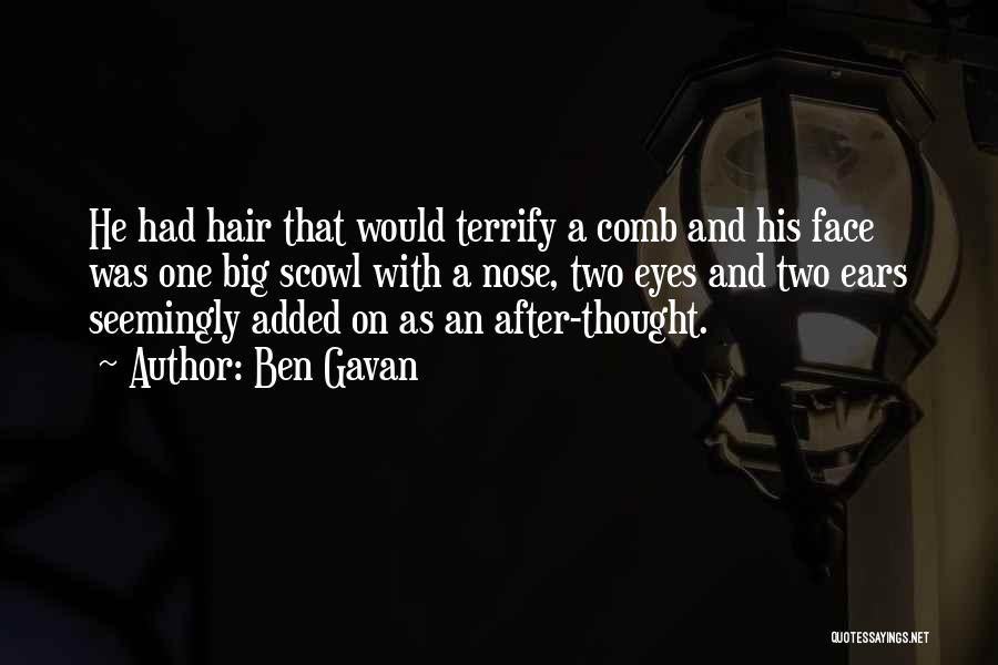 Ben Gavan Quotes: He Had Hair That Would Terrify A Comb And His Face Was One Big Scowl With A Nose, Two Eyes