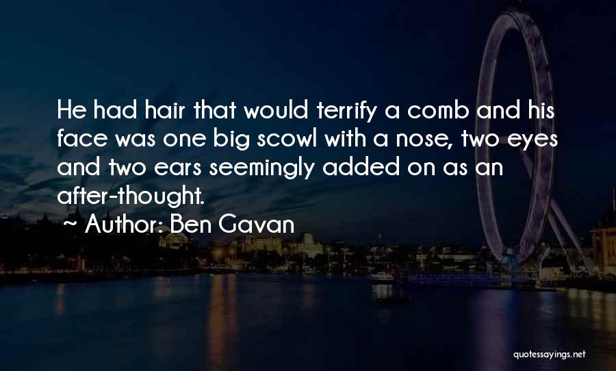 Ben Gavan Quotes: He Had Hair That Would Terrify A Comb And His Face Was One Big Scowl With A Nose, Two Eyes