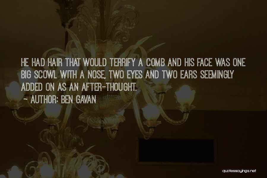Ben Gavan Quotes: He Had Hair That Would Terrify A Comb And His Face Was One Big Scowl With A Nose, Two Eyes