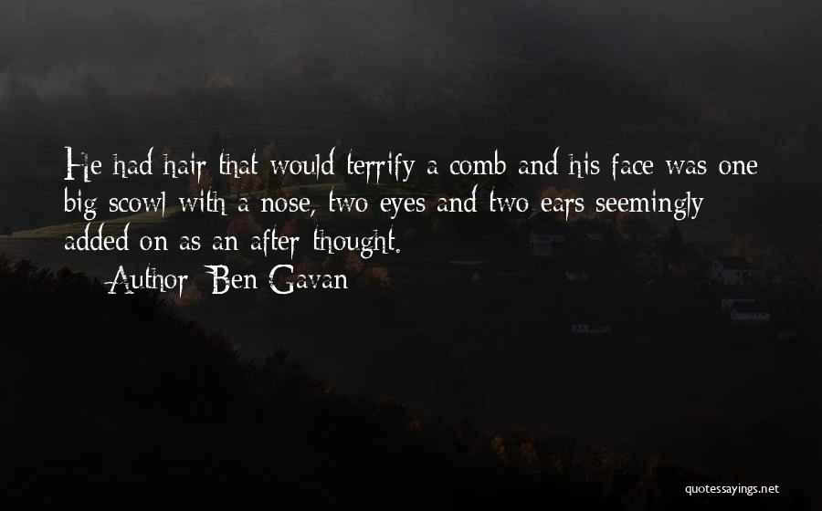Ben Gavan Quotes: He Had Hair That Would Terrify A Comb And His Face Was One Big Scowl With A Nose, Two Eyes