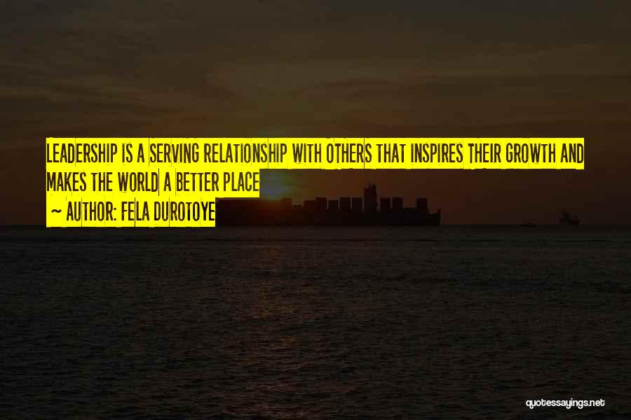 Fela Durotoye Quotes: Leadership Is A Serving Relationship With Others That Inspires Their Growth And Makes The World A Better Place