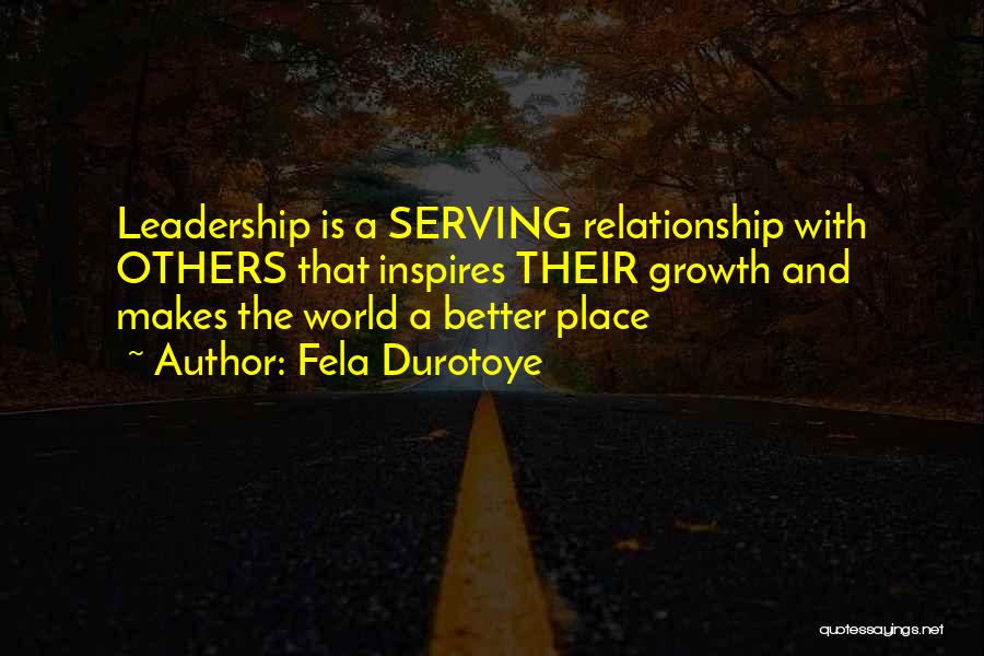 Fela Durotoye Quotes: Leadership Is A Serving Relationship With Others That Inspires Their Growth And Makes The World A Better Place