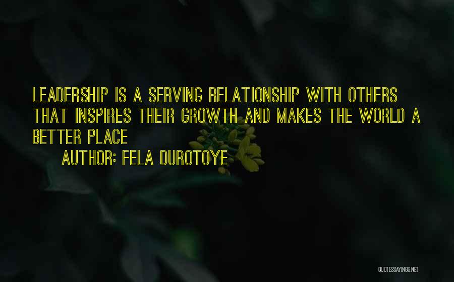 Fela Durotoye Quotes: Leadership Is A Serving Relationship With Others That Inspires Their Growth And Makes The World A Better Place