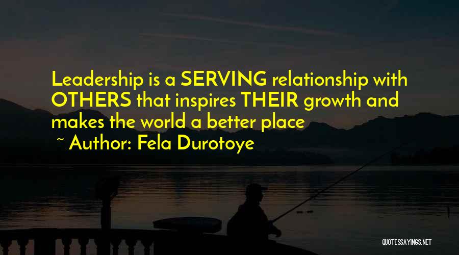 Fela Durotoye Quotes: Leadership Is A Serving Relationship With Others That Inspires Their Growth And Makes The World A Better Place