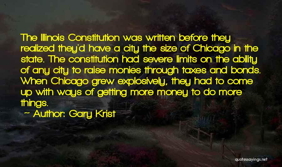 Gary Krist Quotes: The Illinois Constitution Was Written Before They Realized They'd Have A City The Size Of Chicago In The State. The