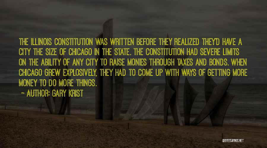 Gary Krist Quotes: The Illinois Constitution Was Written Before They Realized They'd Have A City The Size Of Chicago In The State. The