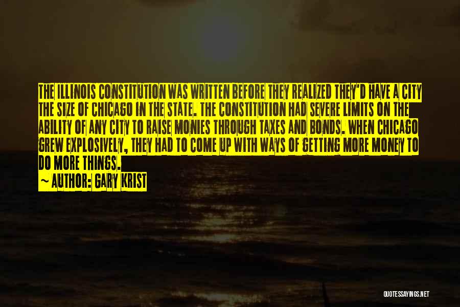 Gary Krist Quotes: The Illinois Constitution Was Written Before They Realized They'd Have A City The Size Of Chicago In The State. The