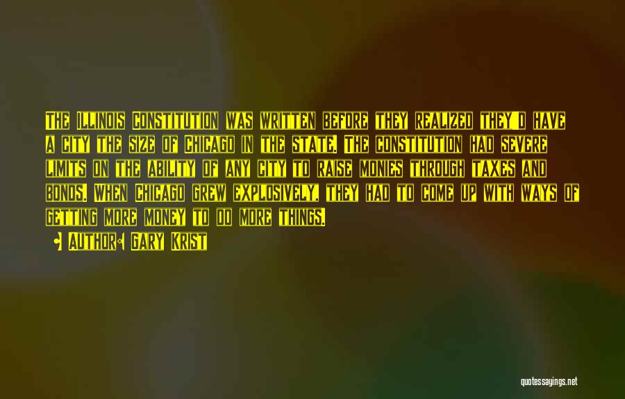 Gary Krist Quotes: The Illinois Constitution Was Written Before They Realized They'd Have A City The Size Of Chicago In The State. The