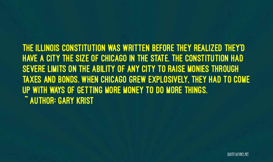 Gary Krist Quotes: The Illinois Constitution Was Written Before They Realized They'd Have A City The Size Of Chicago In The State. The