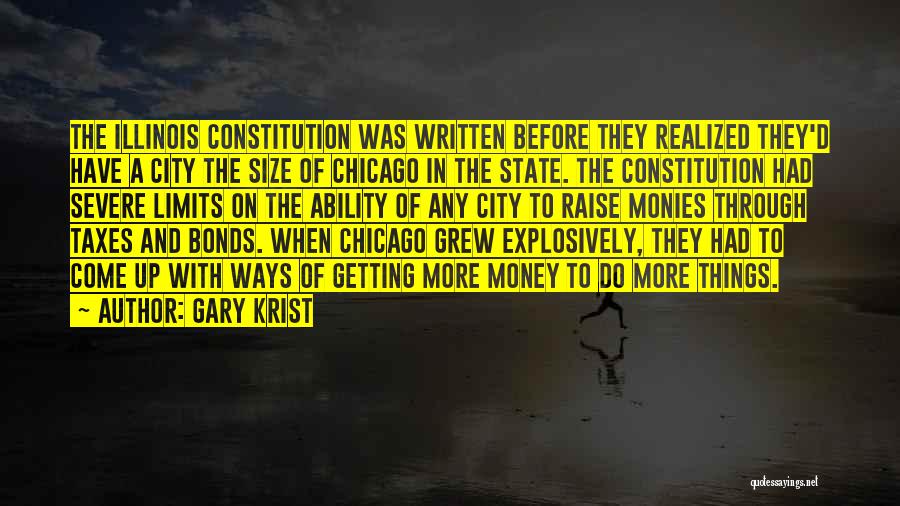 Gary Krist Quotes: The Illinois Constitution Was Written Before They Realized They'd Have A City The Size Of Chicago In The State. The