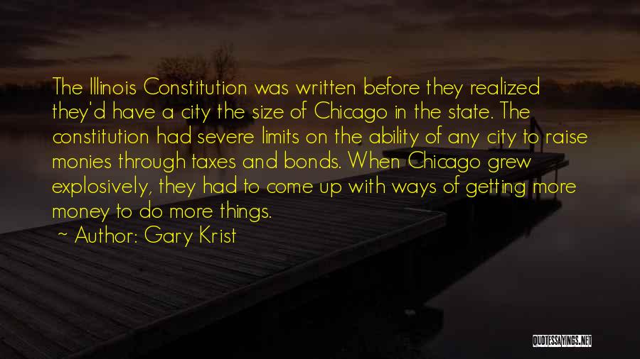 Gary Krist Quotes: The Illinois Constitution Was Written Before They Realized They'd Have A City The Size Of Chicago In The State. The