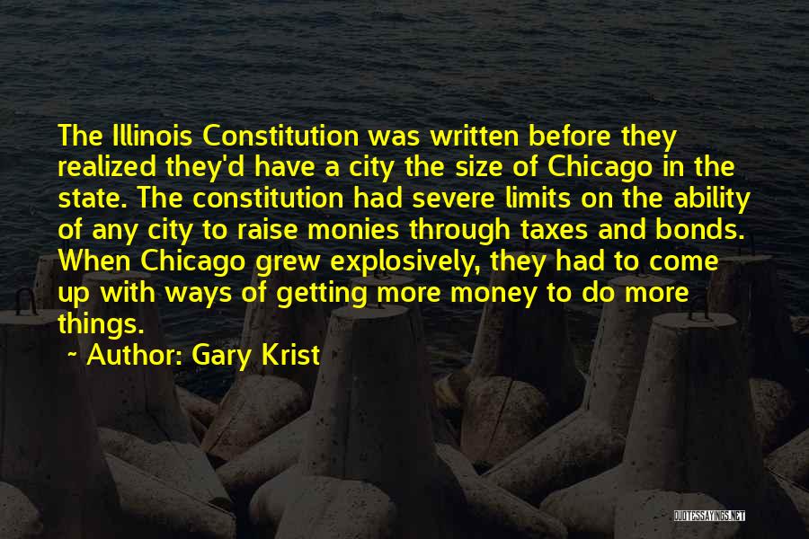 Gary Krist Quotes: The Illinois Constitution Was Written Before They Realized They'd Have A City The Size Of Chicago In The State. The