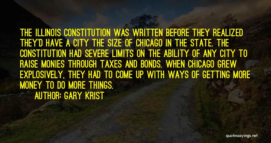 Gary Krist Quotes: The Illinois Constitution Was Written Before They Realized They'd Have A City The Size Of Chicago In The State. The