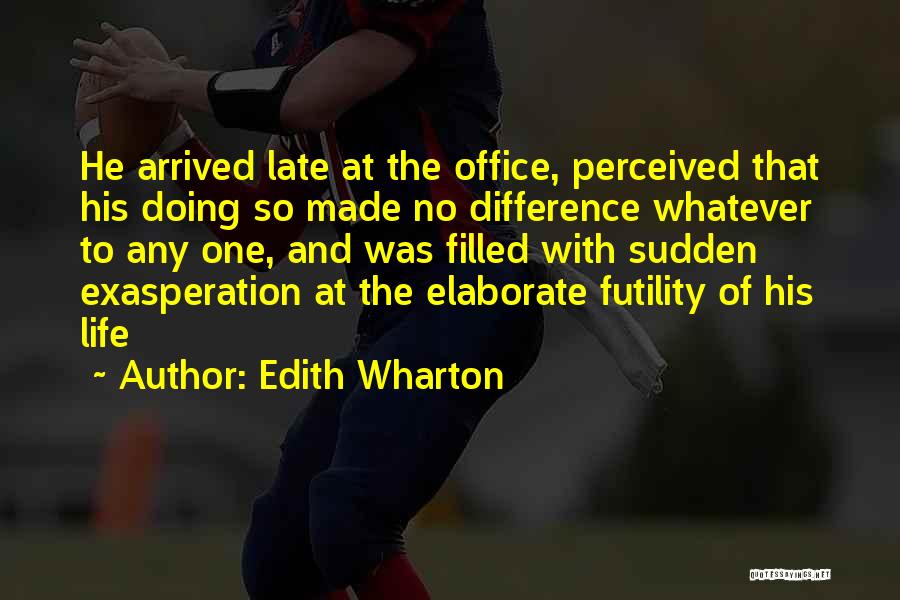 Edith Wharton Quotes: He Arrived Late At The Office, Perceived That His Doing So Made No Difference Whatever To Any One, And Was