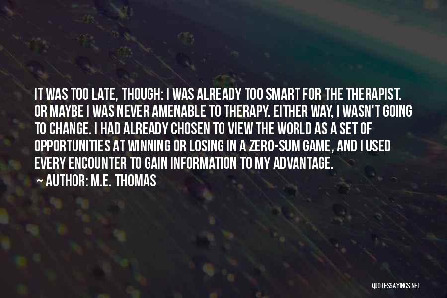 M.E. Thomas Quotes: It Was Too Late, Though: I Was Already Too Smart For The Therapist. Or Maybe I Was Never Amenable To