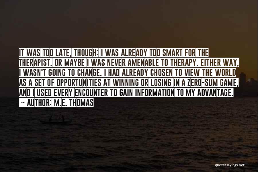 M.E. Thomas Quotes: It Was Too Late, Though: I Was Already Too Smart For The Therapist. Or Maybe I Was Never Amenable To
