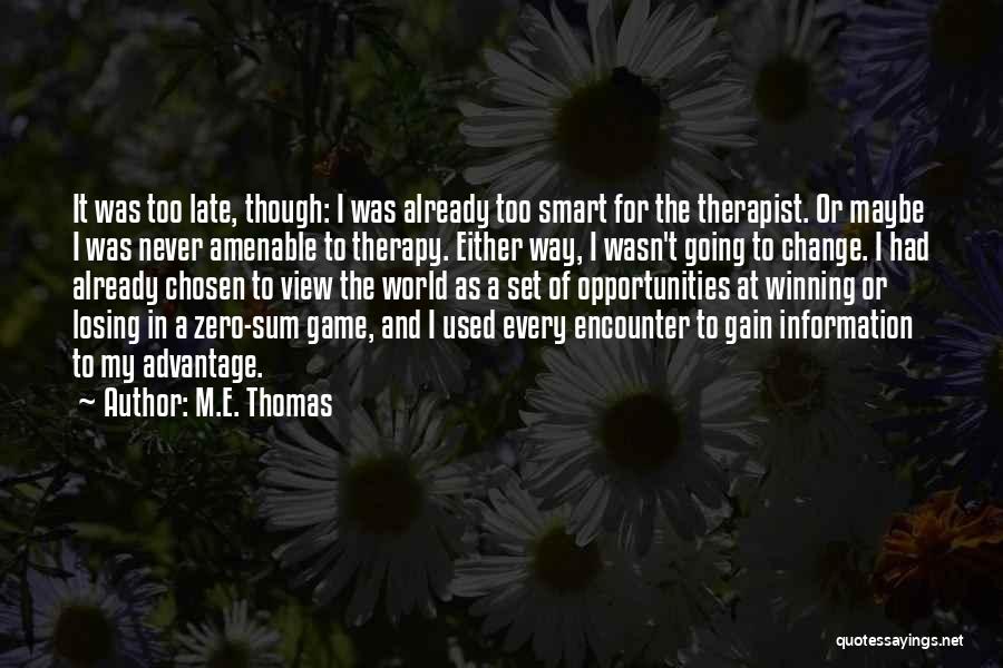 M.E. Thomas Quotes: It Was Too Late, Though: I Was Already Too Smart For The Therapist. Or Maybe I Was Never Amenable To