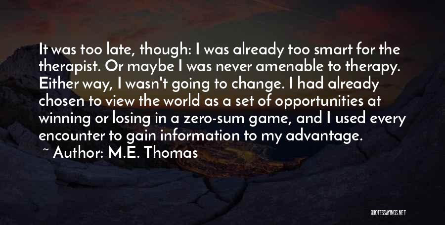 M.E. Thomas Quotes: It Was Too Late, Though: I Was Already Too Smart For The Therapist. Or Maybe I Was Never Amenable To