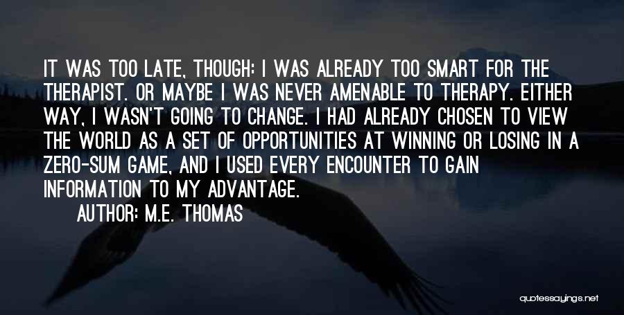 M.E. Thomas Quotes: It Was Too Late, Though: I Was Already Too Smart For The Therapist. Or Maybe I Was Never Amenable To