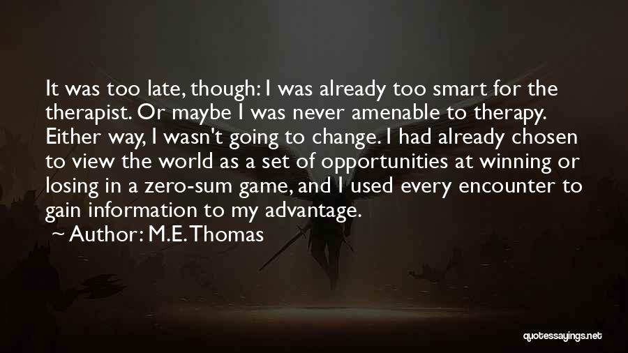 M.E. Thomas Quotes: It Was Too Late, Though: I Was Already Too Smart For The Therapist. Or Maybe I Was Never Amenable To