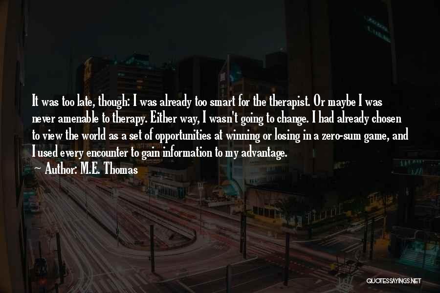 M.E. Thomas Quotes: It Was Too Late, Though: I Was Already Too Smart For The Therapist. Or Maybe I Was Never Amenable To