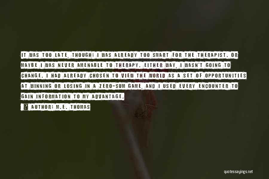 M.E. Thomas Quotes: It Was Too Late, Though: I Was Already Too Smart For The Therapist. Or Maybe I Was Never Amenable To