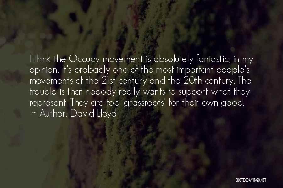 David Lloyd Quotes: I Think The Occupy Movement Is Absolutely Fantastic; In My Opinion, It's Probably One Of The Most Important People's Movements