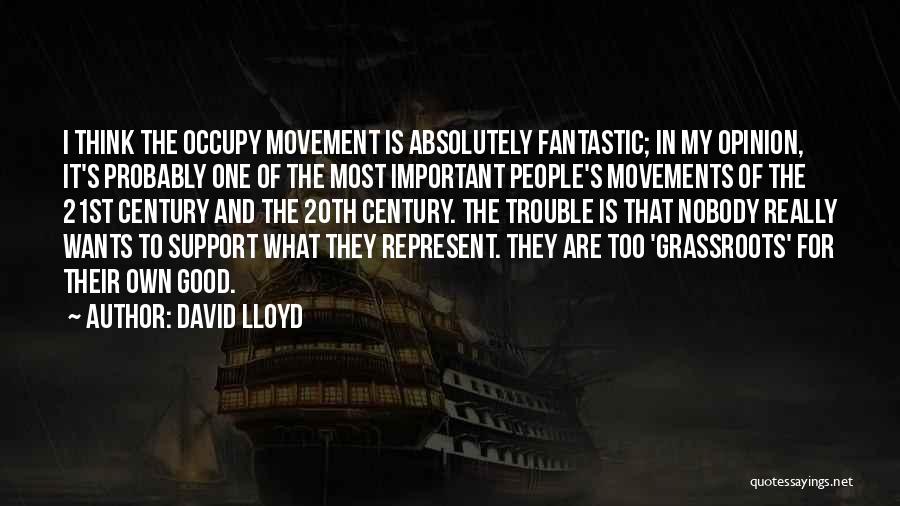 David Lloyd Quotes: I Think The Occupy Movement Is Absolutely Fantastic; In My Opinion, It's Probably One Of The Most Important People's Movements