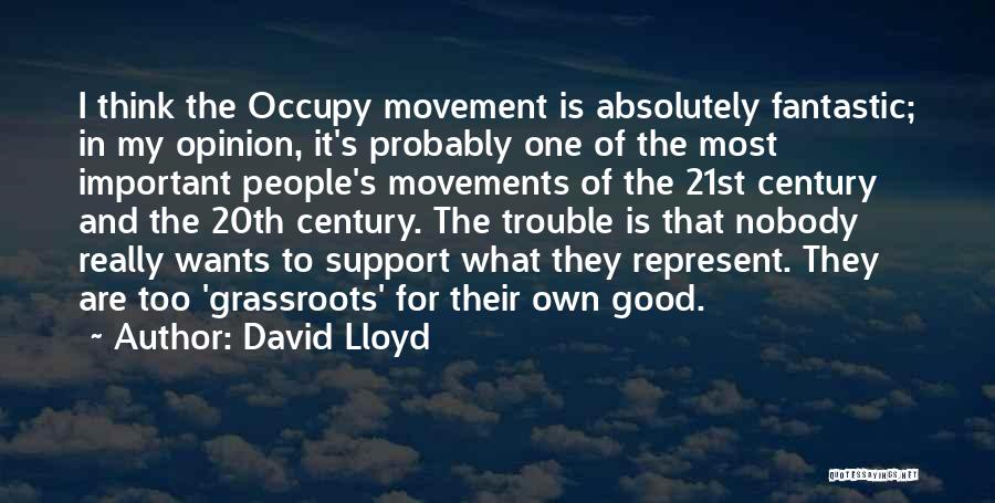 David Lloyd Quotes: I Think The Occupy Movement Is Absolutely Fantastic; In My Opinion, It's Probably One Of The Most Important People's Movements