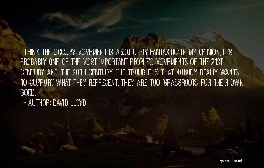 David Lloyd Quotes: I Think The Occupy Movement Is Absolutely Fantastic; In My Opinion, It's Probably One Of The Most Important People's Movements