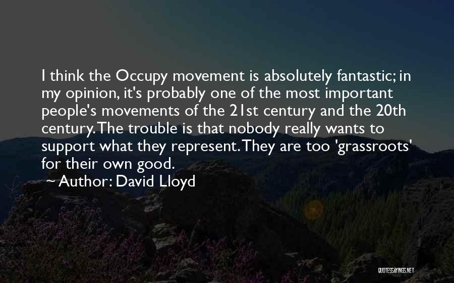 David Lloyd Quotes: I Think The Occupy Movement Is Absolutely Fantastic; In My Opinion, It's Probably One Of The Most Important People's Movements