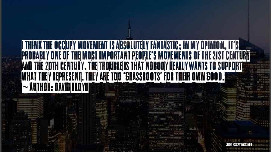 David Lloyd Quotes: I Think The Occupy Movement Is Absolutely Fantastic; In My Opinion, It's Probably One Of The Most Important People's Movements