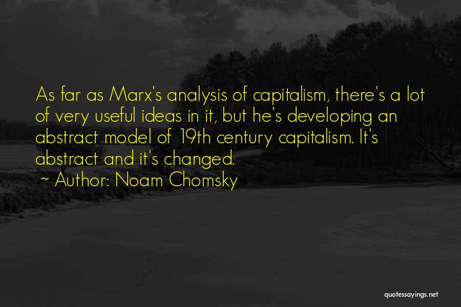 Noam Chomsky Quotes: As Far As Marx's Analysis Of Capitalism, There's A Lot Of Very Useful Ideas In It, But He's Developing An