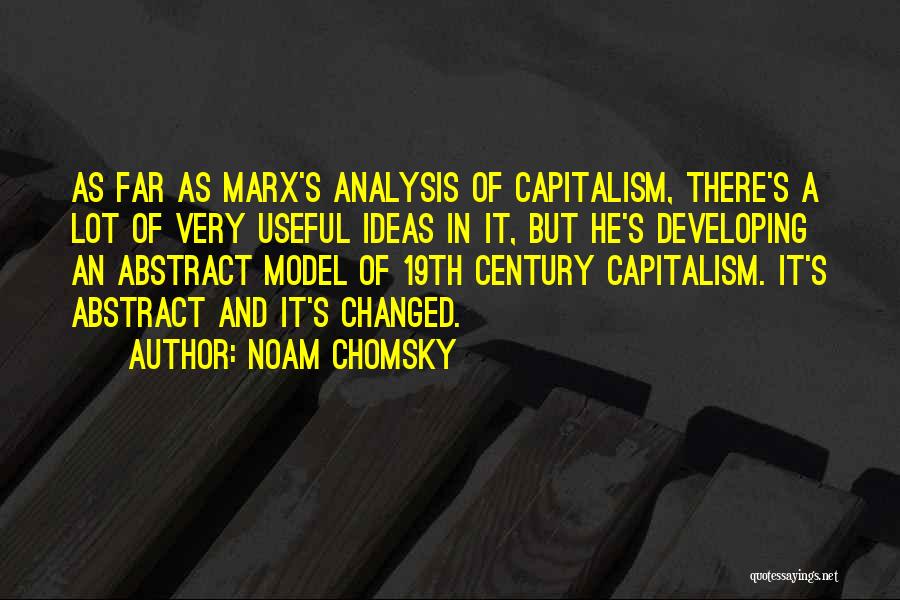 Noam Chomsky Quotes: As Far As Marx's Analysis Of Capitalism, There's A Lot Of Very Useful Ideas In It, But He's Developing An