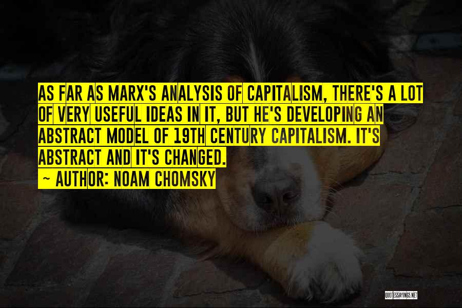 Noam Chomsky Quotes: As Far As Marx's Analysis Of Capitalism, There's A Lot Of Very Useful Ideas In It, But He's Developing An