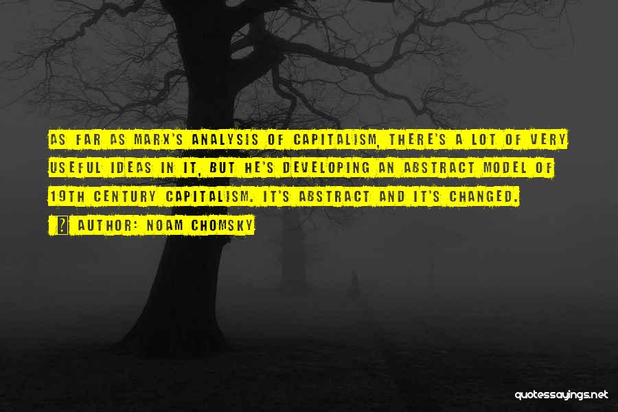 Noam Chomsky Quotes: As Far As Marx's Analysis Of Capitalism, There's A Lot Of Very Useful Ideas In It, But He's Developing An